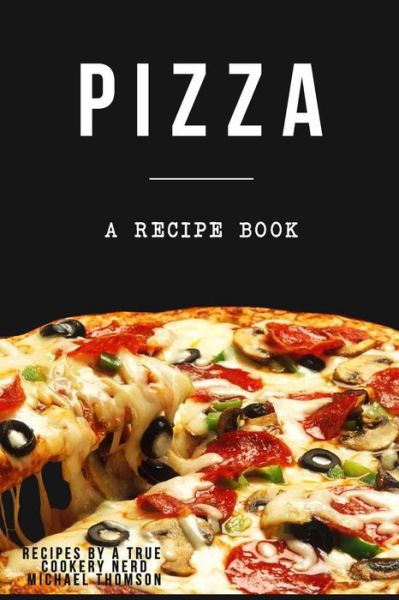 Cover for Michael Thomson · Pizza : A cookbook filled with recipes perfect bread, sauce and toppings : A cookbook full of delicious pizza recipes (Paperback Book) (2017)