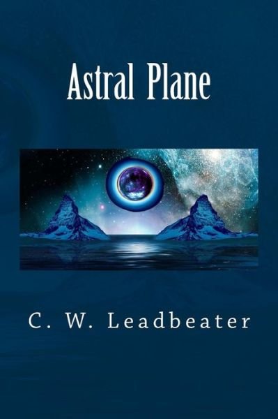 Astral Plane - C W Leadbeater - Bøger - Createspace Independent Publishing Platf - 9781974197897 - 2. august 2017