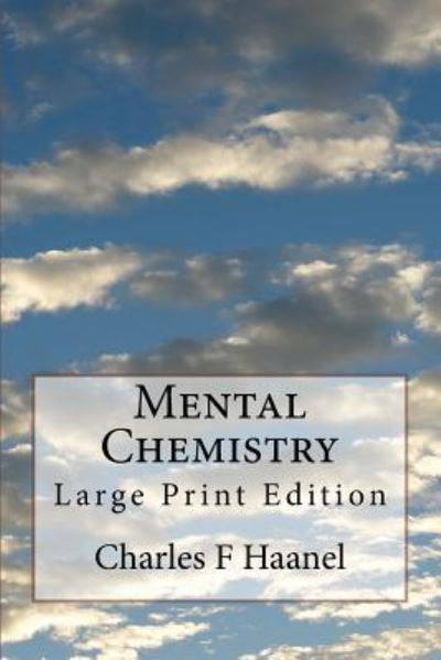 Mental Chemistry - Charles F Haanel - Books - Createspace Independent Publishing Platf - 9781976180897 - September 7, 2017