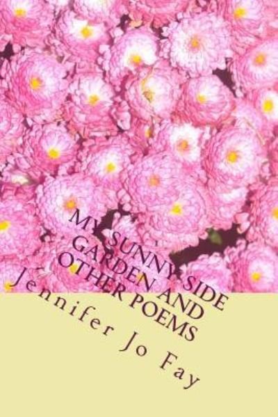 Cover for Jennifer Jo Fay · My Sunny Side Garden and Other Poems (Pocketbok) (2017)