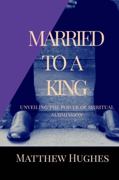 Married to a King - Matthew Hughes - Bøger - Createspace Independent Publishing Platf - 9781981100897 - 24. december 2017