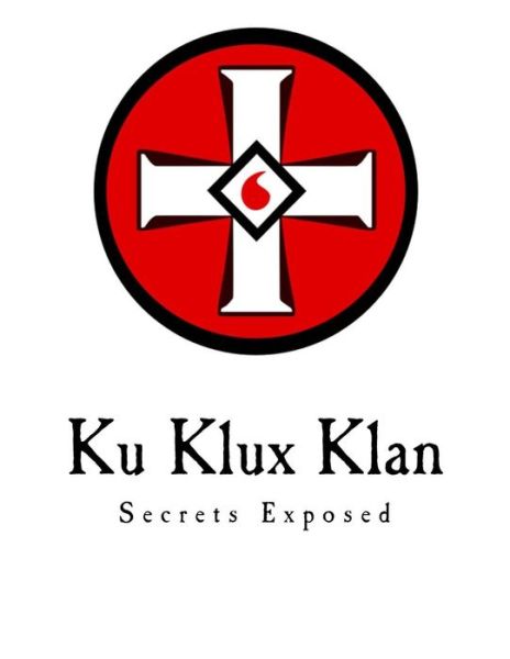 Ku Klux Klan - Ezra A. Cook - Kirjat - Createspace Independent Publishing Platf - 9781981593897 - sunnuntai 10. joulukuuta 2017