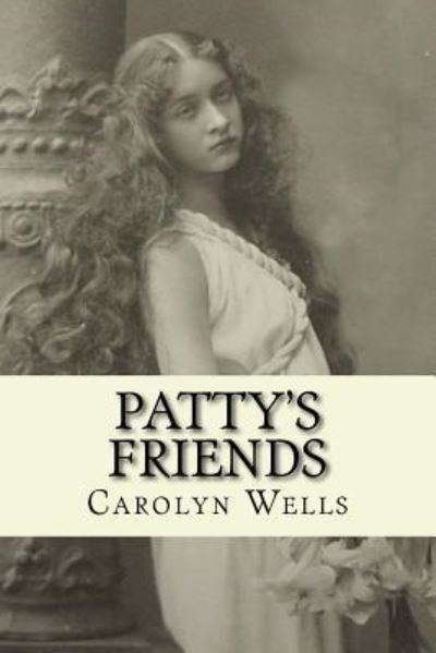 Patty's Friends - Carolyn Wells - Livros - Createspace Independent Publishing Platf - 9781985834897 - 24 de fevereiro de 2018