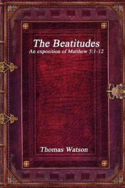 The Beatitudes - Thomas Watson - Książki - Devoted Publishing - 9781988297897 - 22 stycznia 2017