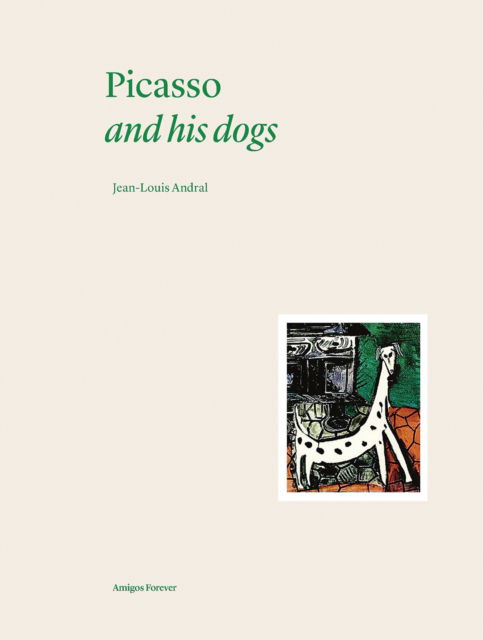 Cover for Jean-Louis Andral · Picasso and his Dogs: Amigos Forever - Amigos Forever (Inbunden Bok) (2024)