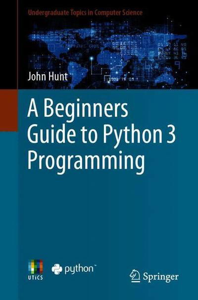 Cover for John Hunt · A Beginners Guide to Python 3 Programming - Undergraduate Topics in Computer Science (Pocketbok) [1st ed. 2019 edition] (2019)