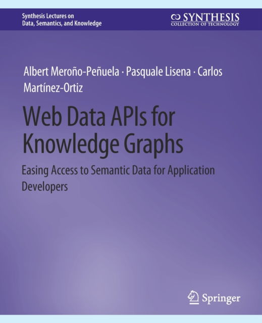 Cover for Albert Merono-Penuela · Web Data APIs for Knowledge Graphs: Easing Access to Semantic Data for Application Developers - Synthesis Lectures on Data, Semantics, and Knowledge (Paperback Book) (2021)
