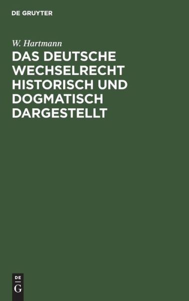 Cover for W. Hartmann · Deutsche Wechselrecht Historisch und Dogmatisch Dargestellt (Book) (1901)