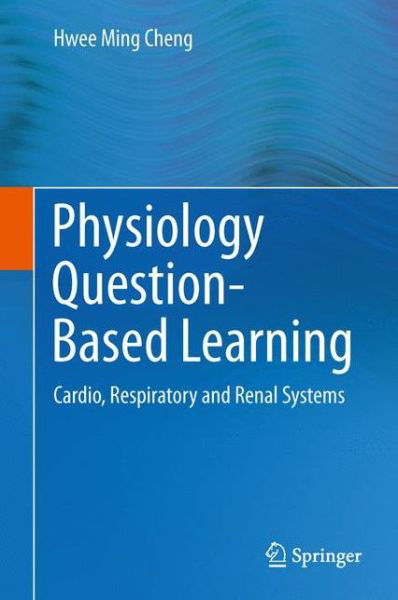 Cover for Hwee Ming Cheng · Physiology Question-Based Learning: Cardio, Respiratory and Renal Systems (Inbunden Bok) [2015 edition] (2015)