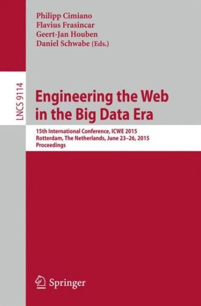 Cover for Philipp Cimiano · Engineering the Web in the Big Data Era: 15th International Conference, ICWE 2015, Rotterdam, The Netherlands, June 23-26, 2015, Proceedings - Information Systems and Applications, incl. Internet / Web, and HCI (Paperback Book) [2015 edition] (2015)
