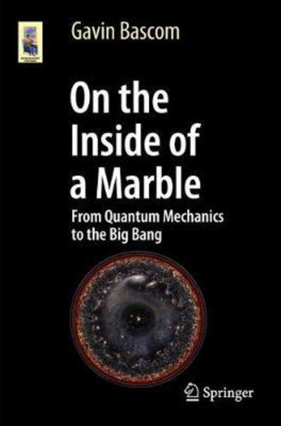 Cover for Gavin Bascom · On the Inside of a Marble: From Quantum Mechanics to the Big Bang - Astronomers' Universe (Paperback Book) [1st ed. 2017 edition] (2017)