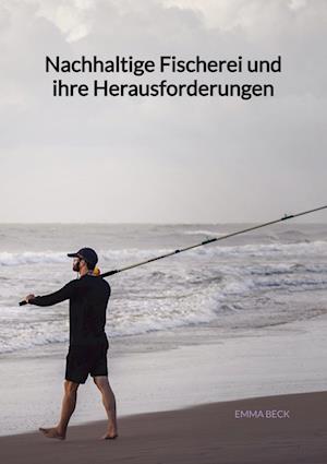 Cover for Emma Beck · Nachhaltige Fischerei und ihre Herausforderungen (Book) (2023)