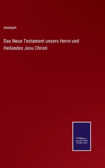 Das Neue Testament unsers Herrn und Heilandes Jesu Christi - Anonym - Bøker - Salzwasser-Verlag - 9783375116897 - 27. august 2022