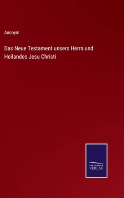 Cover for Anonym · Das Neue Testament unsers Herrn und Heilandes Jesu Christi (Gebundenes Buch) (2022)