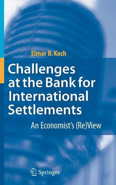 Cover for Elmar B. Koch · Challenges at the Bank for International Settlements: An Economist's (Re)View (Hardcover bog) [2007 edition] (2007)