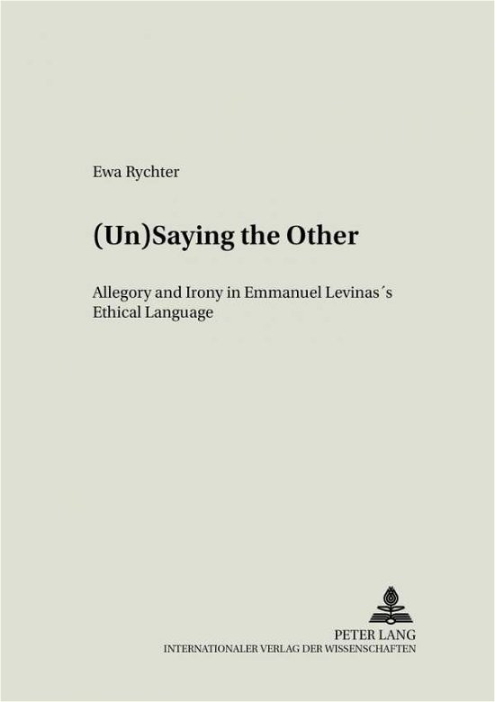 Cover for Ewa Rychter · (Un)saying the Other: Allegory and Irony in Emmanuel Levinas's Ethical Language - Literary &amp; Cultural Theory (Paperback Book) (2004)
