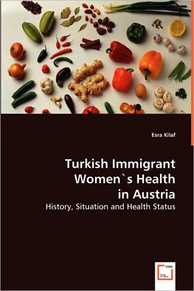 Cover for Esra Kilaf · Turkish Immigrant Women's Health in Austria: History, Situation and Health Status (Paperback Book) (2008)