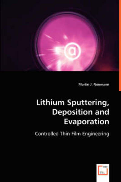 Lithium Sputtering, Deposition and Evaporation: Controlled Thin Film Engineering - Martin J. Neumann - Books - VDM Verlag - 9783639041897 - June 17, 2008