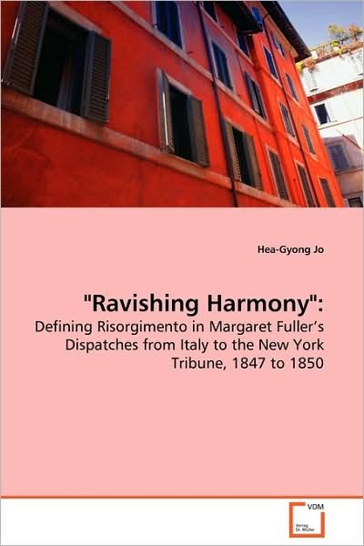 Cover for Hea-gyong Jo · &quot;Ravishing Harmony&quot;:: Defining Risorgimento in Margaret Fuller¿s Dispatches from Italy to the New York Tribune, 1847 to 1850 (Pocketbok) (2008)