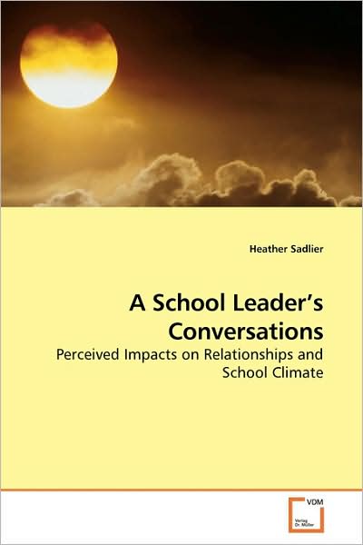 Cover for Heather Sadlier · A School Leader¿s Conversations: Perceived Impacts on Relationships and School Climate (Paperback Book) (2009)