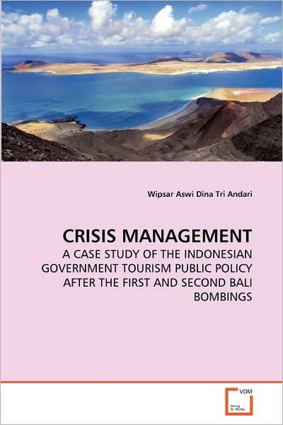 Cover for Wipsar Aswi Dina Tri Andari · Crisis Management: a Case Study of the Indonesian Government Tourism Public Policy After the First and Second Bali Bombings (Pocketbok) (2010)