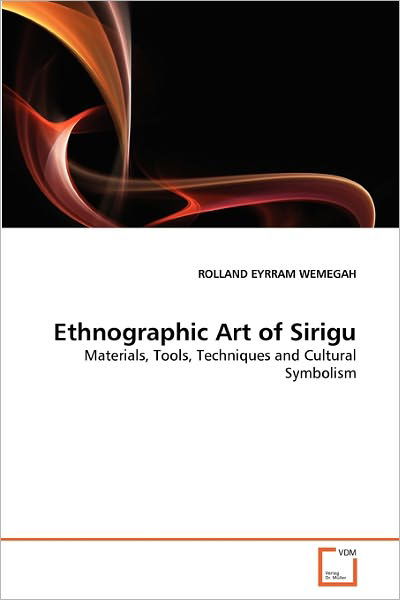 Cover for Rolland Eyrram Wemegah · Ethnographic Art of Sirigu: Materials, Tools, Techniques and Cultural Symbolism (Paperback Book) (2011)