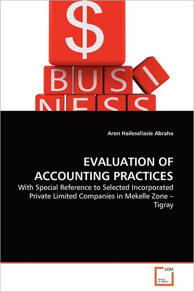 Cover for Aron Hailesellasie Abraha · Evaluation of Accounting Practices: with Special Reference to Selected Incorporated Private Limited Companies in Mekelle Zone - Tigray (Pocketbok) [German edition] (2011)