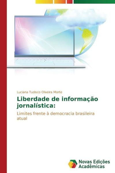 Cover for Luciana Tudisco Oliveira Morte · Liberdade De Informação Jornalística:: Limites Frente À Democracia Brasileira Atual (Paperback Book) [Portuguese edition] (2014)