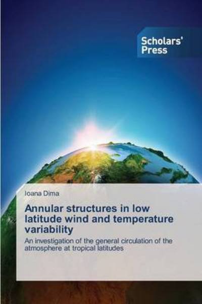 Cover for Ioana Dima · Annular Structures in Low Latitude Wind and Temperature Variability: an Investigation of the General Circulation of the Atmosphere at Tropical Latitudes (Paperback Book) (2014)