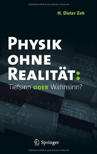 Cover for H Dieter Zeh · Physik Ohne Realitat: Tiefsinn Oder Wahnsinn? (Gebundenes Buch) [2012 edition] (2011)
