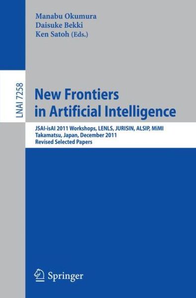 Cover for Manabu Okumura · New Frontiers in Artificial Intelligence: Jsai-isai 2011 Workshops, Lenls, Jurisin, Alsip, Mimi, Takamatsu, Japan, December 1-2 2011 : Revised Selected Papers - Lecture Notes in Computer Science / Lecture Notes in Artificial Intelligence (Paperback Book) (2012)