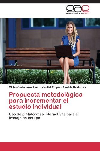Cover for Amable Usatorres · Propuesta Metodológica Para Incrementar El Estudio Individual: Uso De Plataformas Interactivas Para El Trabajo en Equipo (Pocketbok) [Spanish edition] (2013)