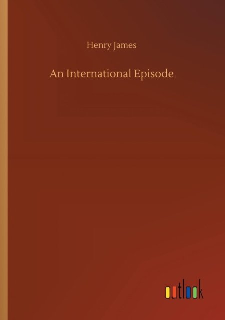 An International Episode - Henry James - Books - Outlook Verlag - 9783732692897 - May 23, 2018