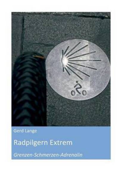 Cover for Gerd Lange · Radpilgern Extrem: Grenzen Schmerzen Adrenalin (Paperback Book) (2016)