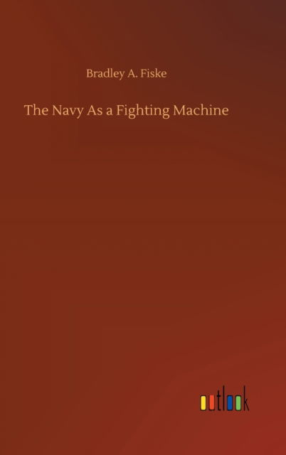 Cover for Bradley A Fiske · The Navy As a Fighting Machine (Inbunden Bok) (2020)