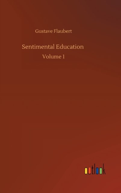 Cover for Gustave Flaubert · Sentimental Education: Volume 1 (Innbunden bok) (2020)