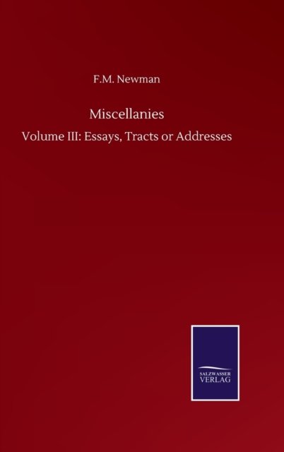 Miscellanies: Volume III: Essays, Tracts or Addresses - F M Newman - Bücher - Salzwasser-Verlag Gmbh - 9783752504897 - 23. September 2020