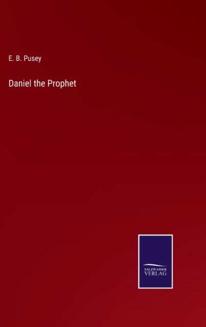 Daniel the Prophet - E B Pusey - Książki - Salzwasser-Verlag - 9783752591897 - 4 kwietnia 2022