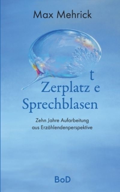 Cover for Max Mehrick · Zerplatzte Sprechblasen: 10 Jahre Aufarbeitung aus Erzahlendenperspektive (Paperback Book) (2021)