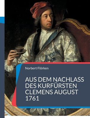 Cover for Norbert Floerken · Aus dem Nachlass des Kurfursten Clemens August 1761 (Paperback Book) (2022)