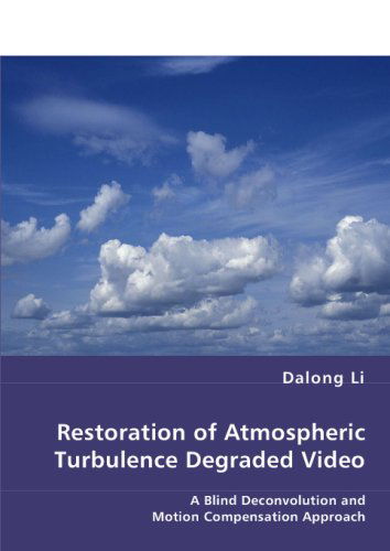 Restoration of Atmospheric Turbulence Degraded Video Using Kurtosis Minimization and Motion Compensation: a Blind Deconvolution and Optical Flow Approach - Dalong Li - Kirjat - VDM Verlag - 9783836460897 - torstai 31. tammikuuta 2008