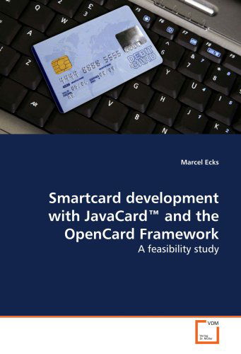 Smartcard Development with Javacard¿ and the Opencard Framework: a Feasibility Study - Marcel Ecks - Books - VDM Verlag Dr. Müller - 9783836499897 - December 30, 2008