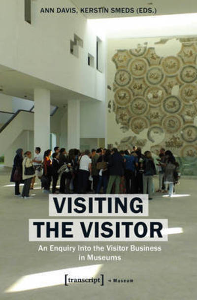 Cover for Visiting the Visitor: An Enquiry Into the Visitor Business in Museums - Museum (Paperback Book) (2016)