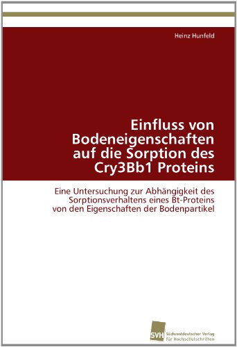 Cover for Heinz Hunfeld · Einfluss Von Bodeneigenschaften  Auf Die Sorption Des Cry3bb1 Proteins: Eine Untersuchung Zur Abhängigkeit Des Sorptionsverhaltens Eines Bt-proteins ... Der Bodenpartikel (Paperback Book) [German edition] (2011)