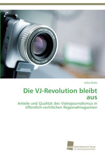 Cover for Julia Stotz · Die Vj-revolution Bleibt Aus: Anteile Und Qualität Des Videojournalismus in Öffentlich-rechtlichen Regionalmagazinen (Paperback Book) [German edition] (2012)