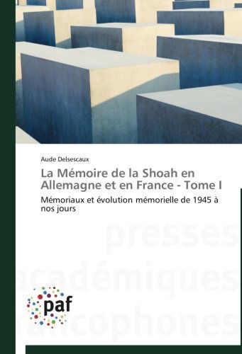 Cover for Aude Delsescaux · La Mémoire De La Shoah en Allemagne et en France - Tome I: Mémoriaux et Évolution Mémorielle De 1945 À Nos Jours (Paperback Book) [French edition] (2018)