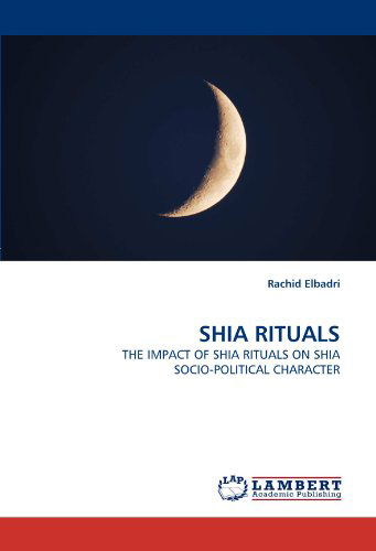 Cover for Rachid Elbadri · Shia Rituals: the Impact of Shia Rituals on Shia Socio-political Character (Paperback Book) (2010)