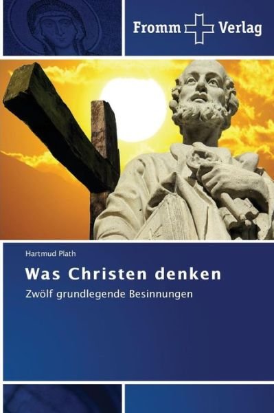 Cover for Hartmud Plath · Was Christen Denken: Zwölf Grundlegende Besinnungen (Paperback Book) [German edition] (2014)