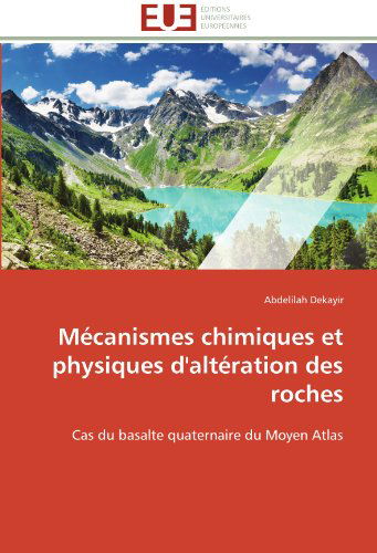 Cover for Abdelilah Dekayir · Mécanismes Chimiques et Physiques D'altération Des Roches: Cas Du Basalte Quaternaire Du Moyen Atlas (Paperback Book) [French edition] (2018)