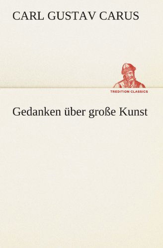 Cover for Carl Gustav Carus · Gedanken Über Große Kunst (Tredition Classics) (German Edition) (Paperback Bog) [German edition] (2012)